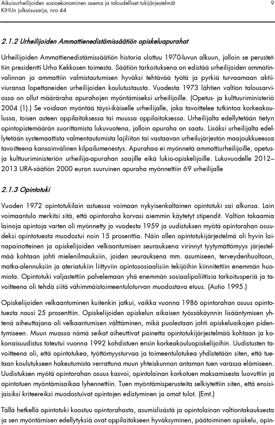 Säätiön tarkoituksena on edistää urheilijoiden ammatinvalinnan ja ammattiin valmistautumisen hyväksi tehtävää työtä ja pyrkiä turvaamaan aktiiviuransa lopettaneiden urheilijoiden koulutustausta.