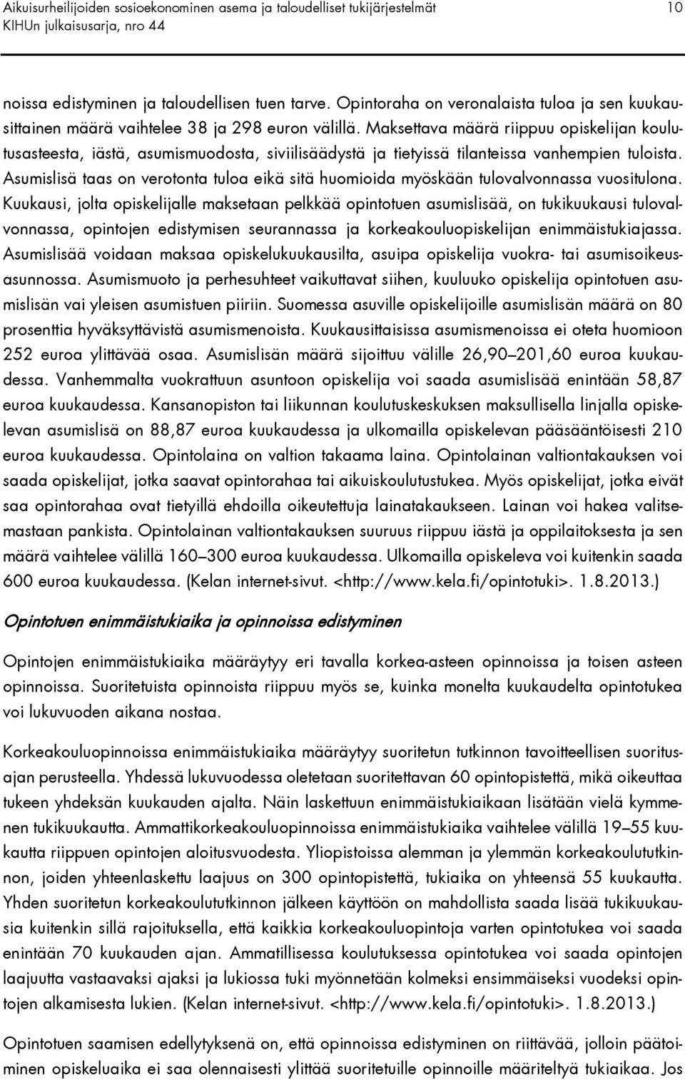 Maksettava määrä riippuu opiskelijan koulutusasteesta, iästä, asumismuodosta, siviilisäädystä ja tietyissä tilanteissa vanhempien tuloista.