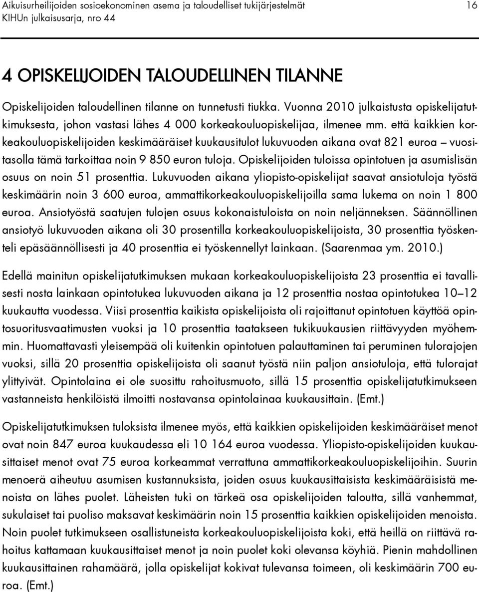 että kaikkien korkeakouluopiskelijoiden keskimääräiset kuukausitulot lukuvuoden aikana ovat 821 euroa vuositasolla tämä tarkoittaa noin 9 850 euron tuloja.