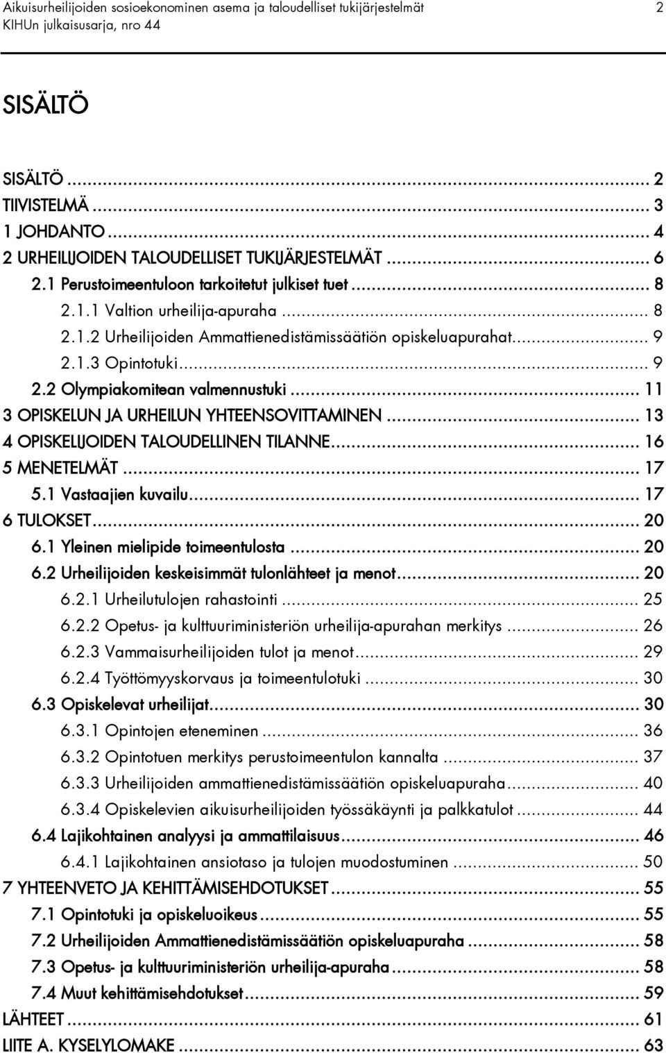 .. 11 3 OPISKELUN JA URHEILUN YHTEENSOVITTAMINEN... 13 4 OPISKELIJOIDEN TALOUDELLINEN TILANNE... 16 5 MENETELMÄT... 17 5.1 Vastaajien kuvailu... 17 6 TULOKSET... 20 6.