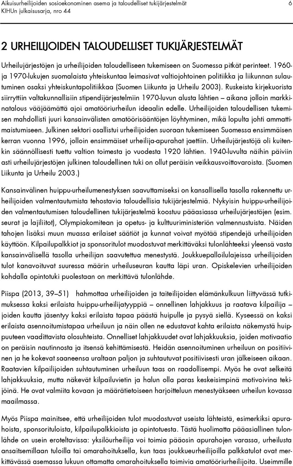 Ruskeista kirjekuorista siirryttiin valtakunnallisiin stipendijärjestelmiin 1970-luvun alusta lähtien aikana jolloin markkinatalous vääjäämättä ajoi amatööriurheilun ideaalin edelle.