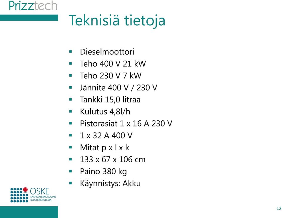 4,8l/h Pistorasiat 1 x 16 A 230 V 1 x 32 A 400 V Mitat p