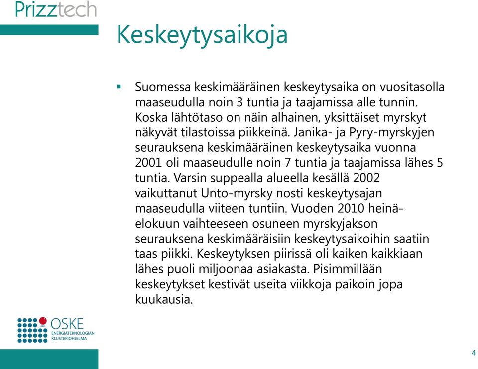 Janika- ja Pyry-myrskyjen seurauksena keskimääräinen keskeytysaika vuonna 2001 oli maaseudulle noin 7 tuntia ja taajamissa lähes 5 tuntia.