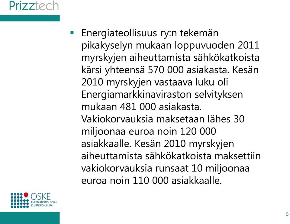 Kesän 2010 myrskyjen vastaava luku oli Energiamarkkinaviraston selvityksen mukaan 481 000 asiakasta.