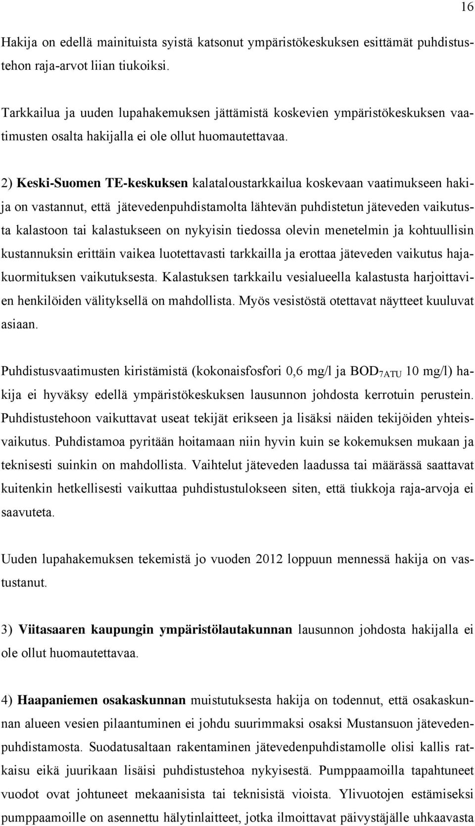 2) Keski-Suomen TE-keskuksen kalataloustarkkailua koskevaan vaatimukseen hakija on vastannut, että jätevedenpuhdistamolta lähtevän puhdistetun jäteveden vaikutusta kalastoon tai kalastukseen on