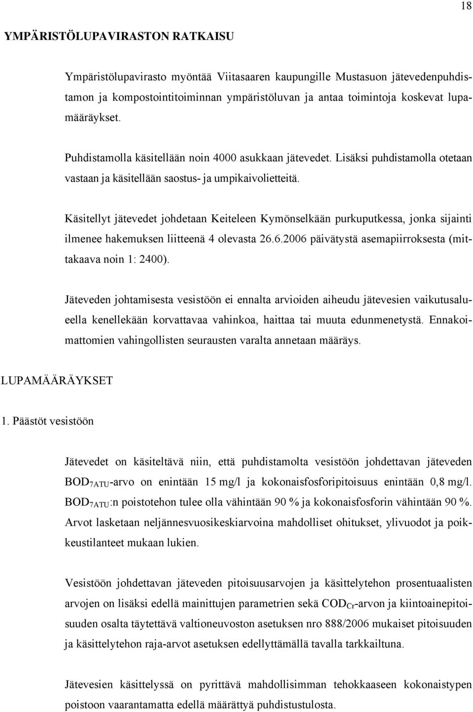 Käsitellyt jätevedet johdetaan Keiteleen Kymönselkään purkuputkessa, jonka sijainti ilmenee hakemuksen liitteenä 4 olevasta 26.6.2006 päivätystä asemapiirroksesta (mittakaava noin 1: 2400).