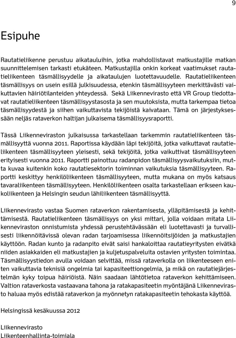 Rautatieliikenteen täsmällisyys on usein esillä julkisuudessa, etenkin täsmällisyyteen merkittävästi vaikuttavien häiriötilanteiden yhteydessä.