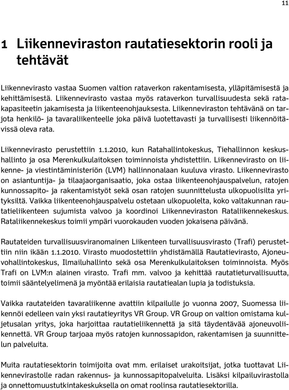 Liikenneviraston tehtävänä on tarjota henkilö- ja tavaraliikenteelle joka päivä luotettavasti ja turvallisesti liikennöitävissä oleva rata. Liikennevirasto perustettiin 1.