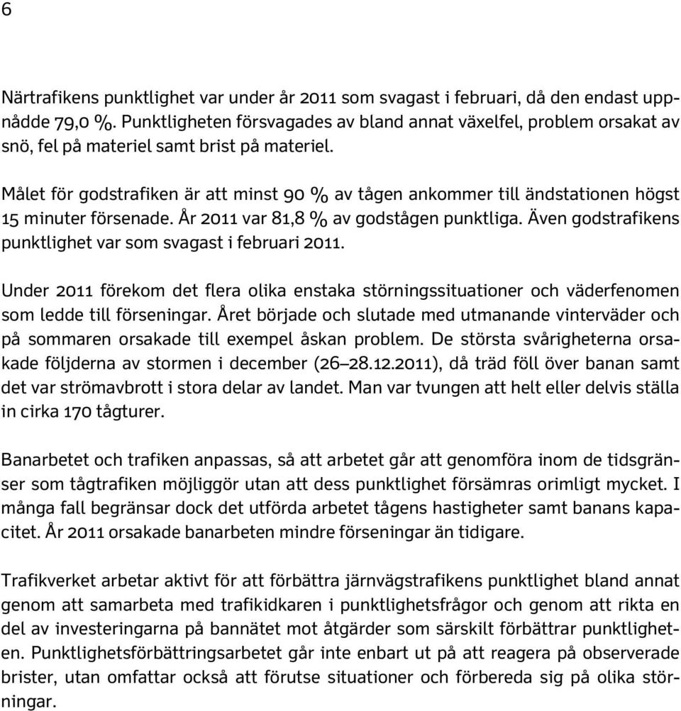 Målet för godstrafiken är att minst 90 % av tågen ankommer till ändstationen högst 15 minuter försenade. År 2011 var 81,8 % av godstågen punktliga.