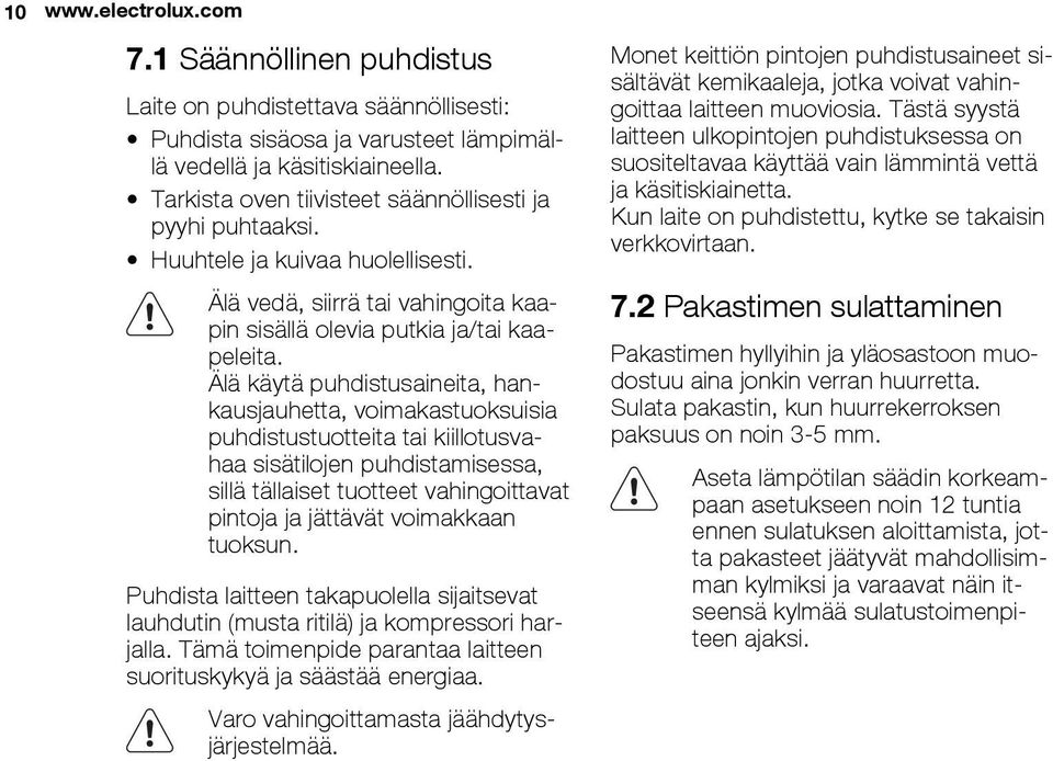 Älä käytä puhdistusaineita, hankausjauhetta, voimakastuoksuisia puhdistustuotteita tai kiillotusvahaa sisätilojen puhdistamisessa, sillä tällaiset tuotteet vahingoittavat pintoja ja jättävät