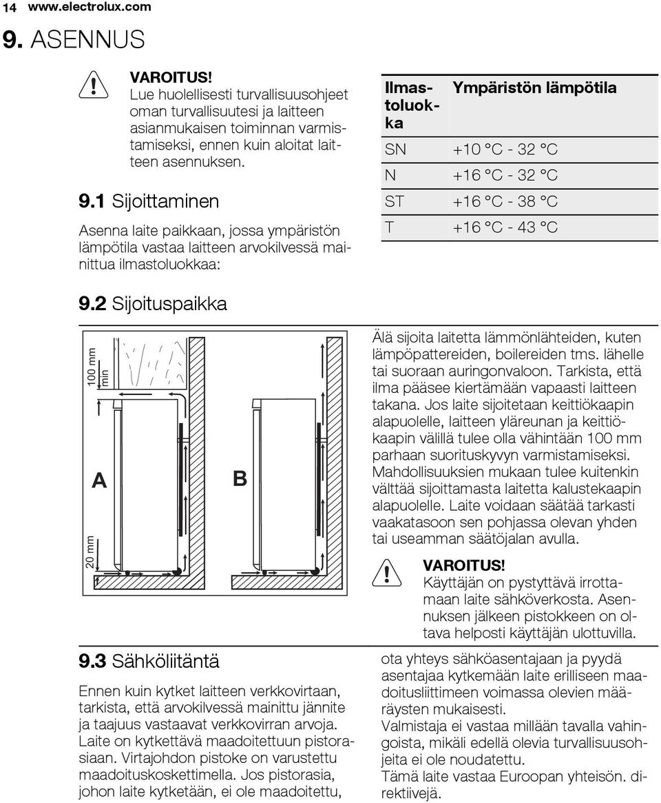 1 Sijoittaminen Asenna laite paikkaan, jossa ympäristön lämpötila vastaa laitteen arvokilvessä mainittua ilmastoluokkaa: Ilmas- Ympäristön lämpötila toluok- ka SN +10 C - 32 C N +16 C - 32 C ST +16 C