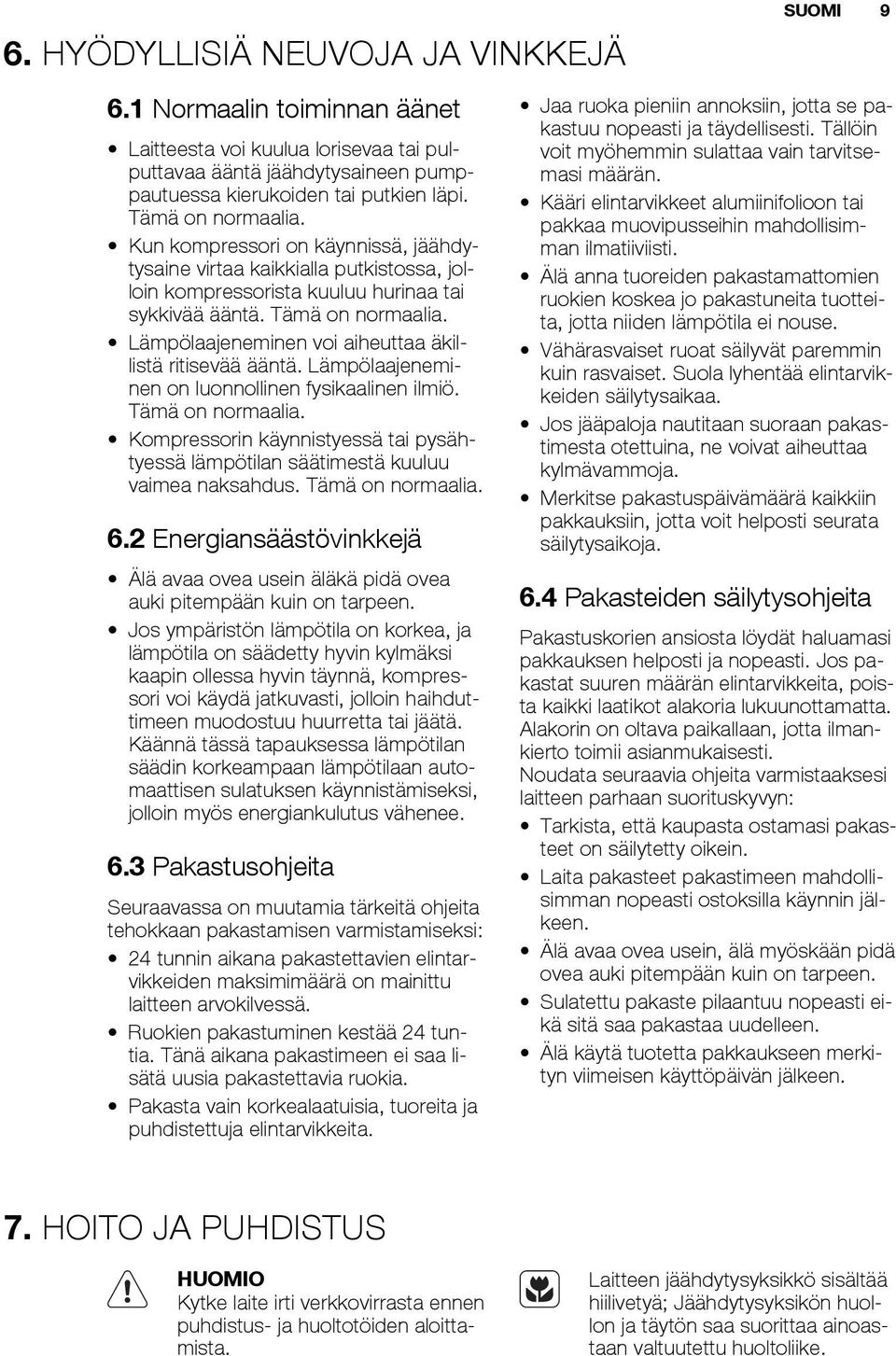 Lämpölaajeneminen voi aiheuttaa äkillistä ritisevää ääntä. Lämpölaajeneminen on luonnollinen fysikaalinen ilmiö. Tämä on normaalia.