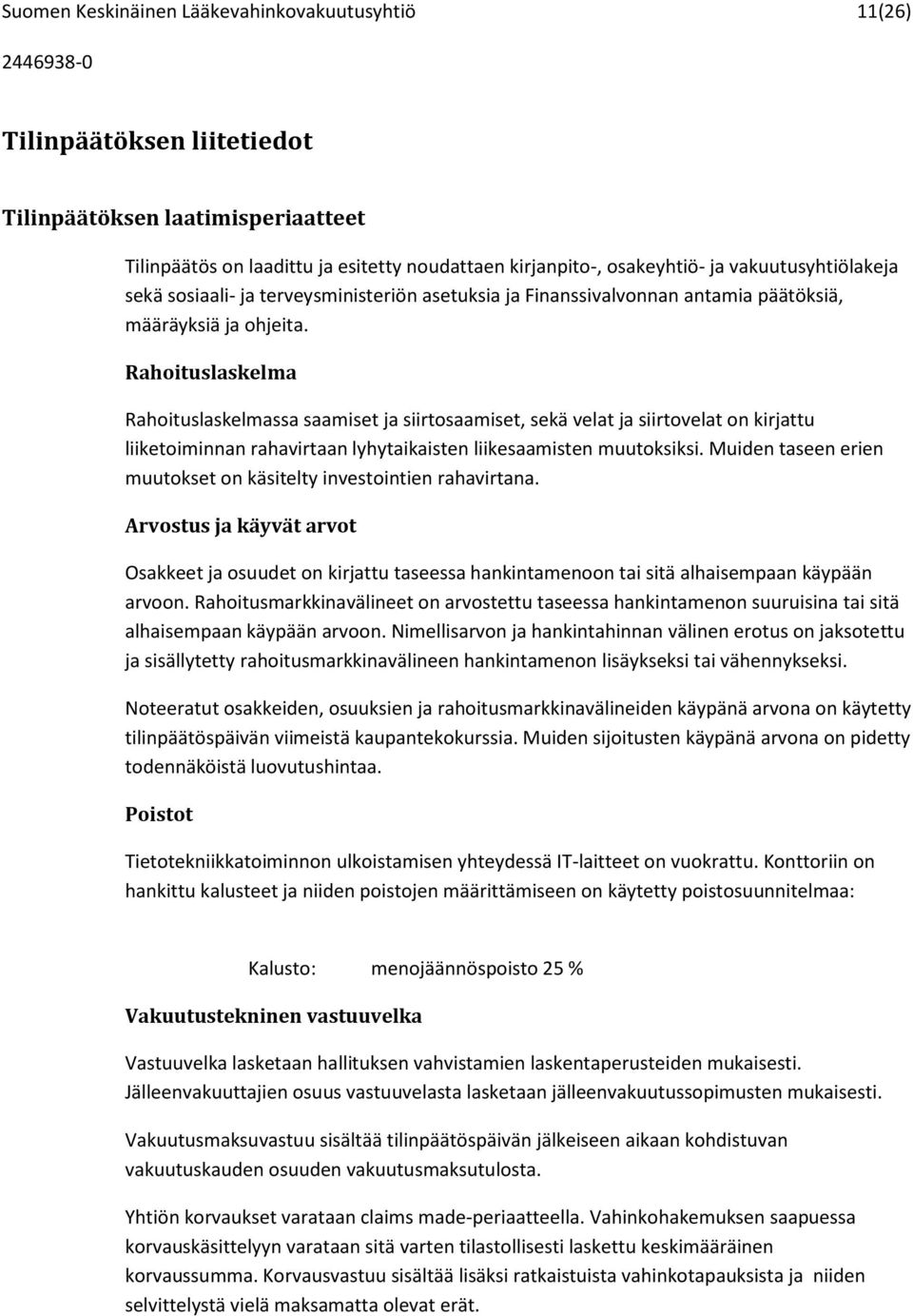 Rahoituslaskelma Rahoituslaskelmassa saamiset ja siirtosaamiset, sekä velat ja siirtovelat on kirjattu liiketoiminnan rahavirtaan lyhytaikaisten liikesaamisten muutoksiksi.