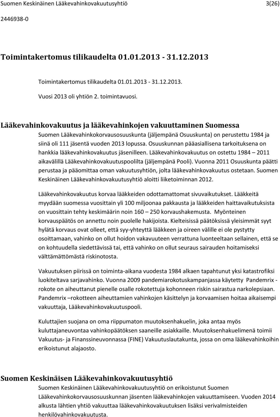 Osuuskunnan pääasiallisena tarkoituksena on hankkia lääkevahinkovakuutus jäsenilleen. Lääkevahinkovakuutus on ostettu 1984 2011 aikavälillä Lääkevahinkovakuutuspoolilta (jäljempänä Pooli).