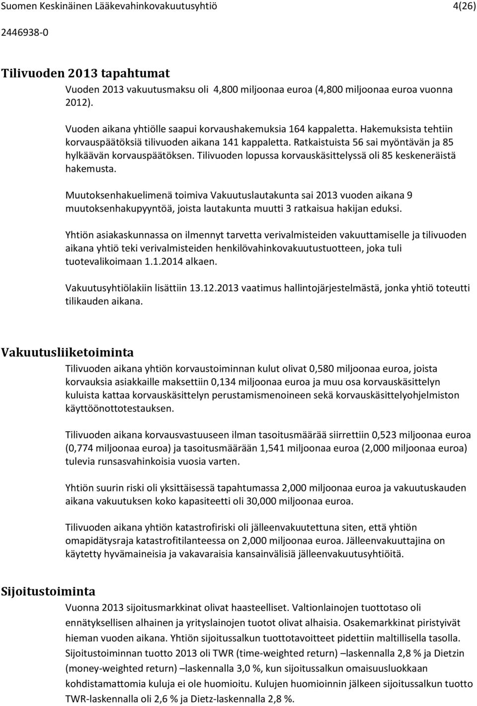 Tilivuoden lopussa korvauskäsittelyssä oli 85 keskeneräistä hakemusta.