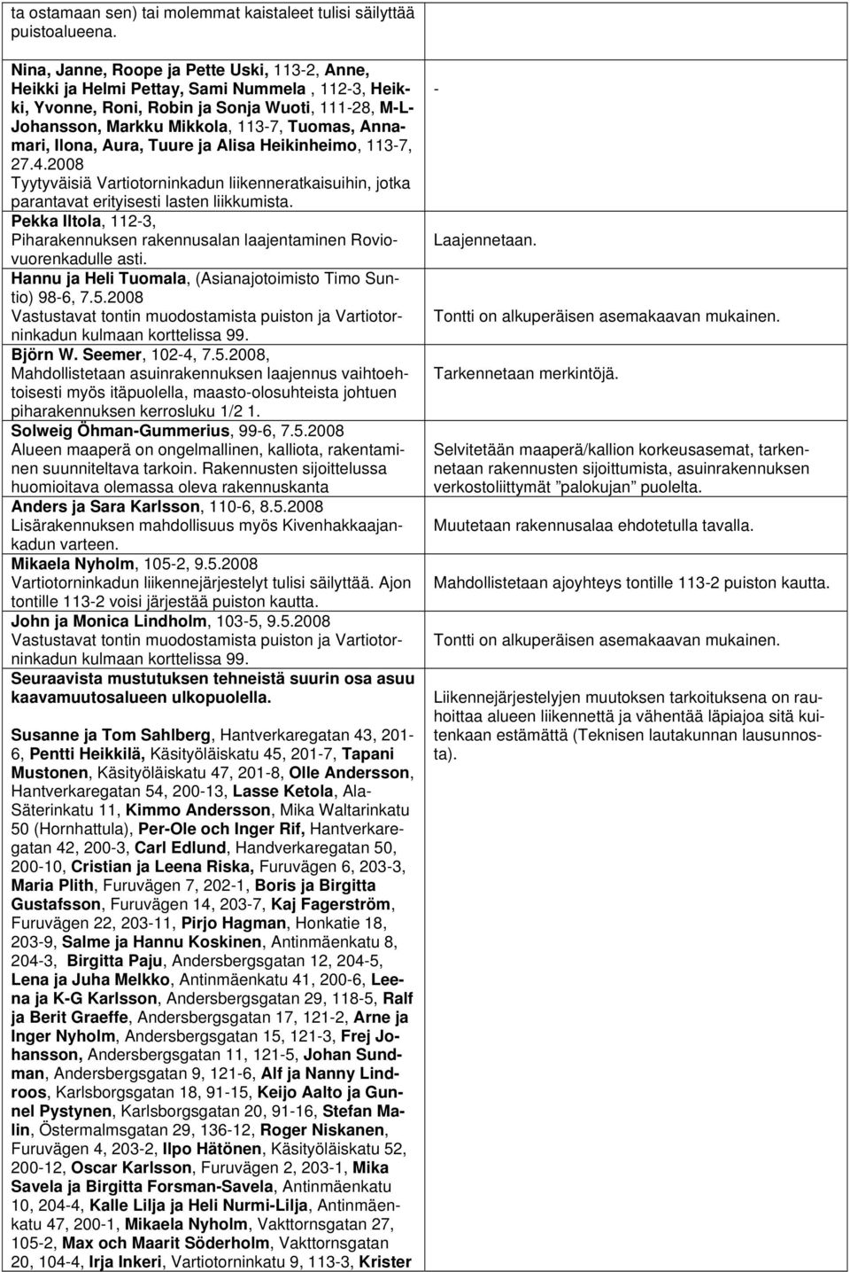 Annamari, Ilona, Aura, Tuure ja Alisa Heikinheimo, 113-7, 27.4.2008 Tyytyväisiä Vartiotorninkadun liikenneratkaisuihin, jotka parantavat erityisesti lasten liikkumista.