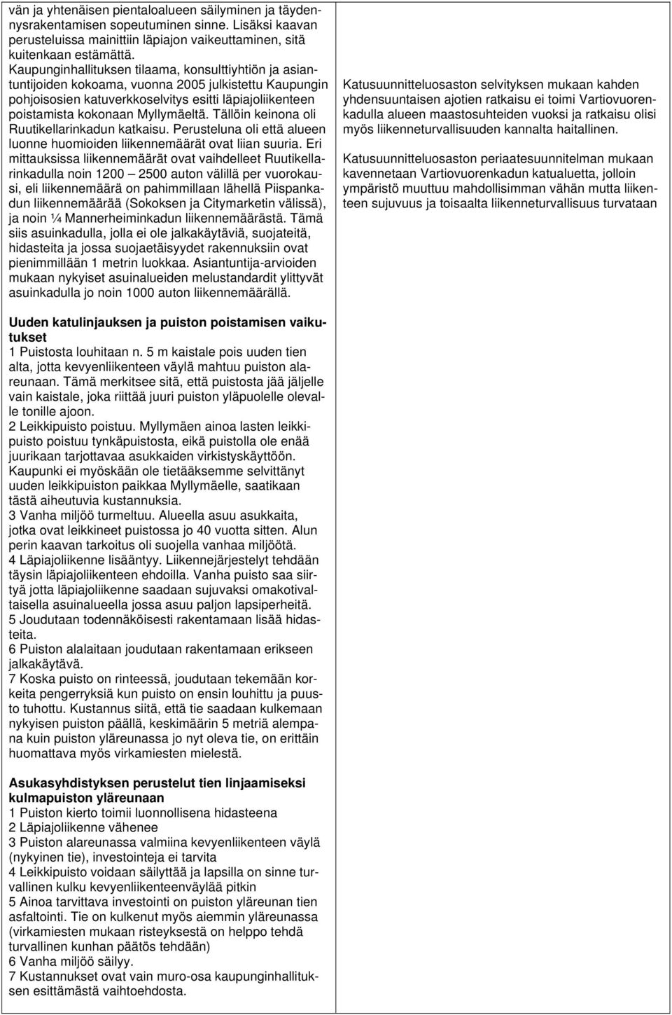 Tällöin keinona oli Ruutikellarinkadun katkaisu. Perusteluna oli että alueen luonne huomioiden liikennemäärät ovat liian suuria.