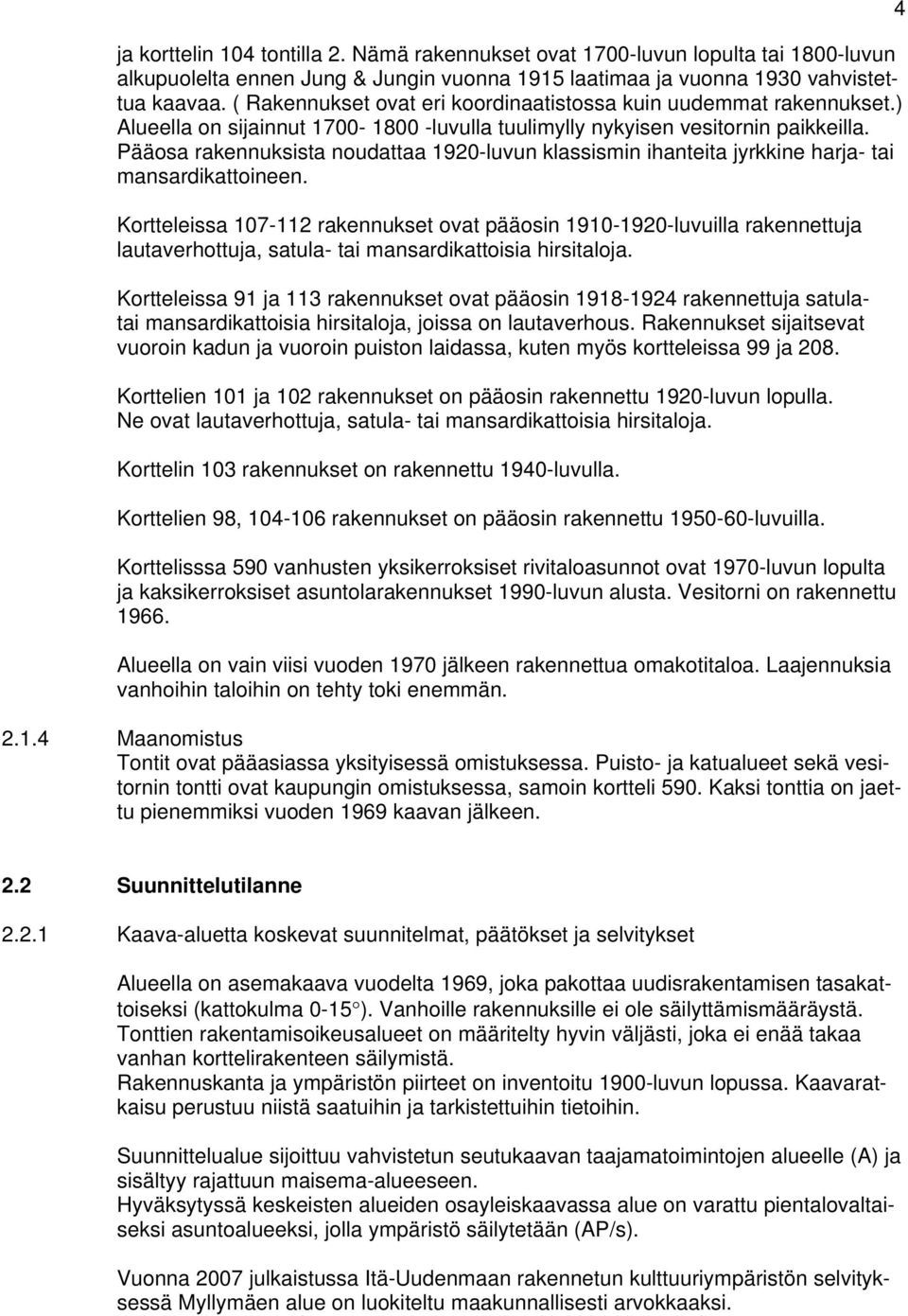 Pääosa rakennuksista noudattaa 1920-luvun klassismin ihanteita jyrkkine harja- tai mansardikattoineen.