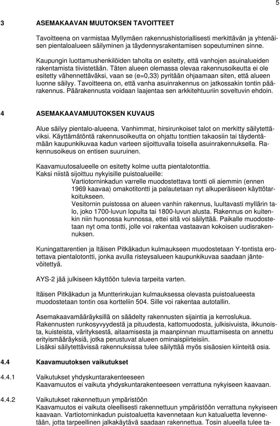 Täten alueen olemassa olevaa rakennusoikeutta ei ole esitetty vähennettäväksi, vaan se (e=0,33) pyritään ohjaamaan siten, että alueen luonne säilyy.