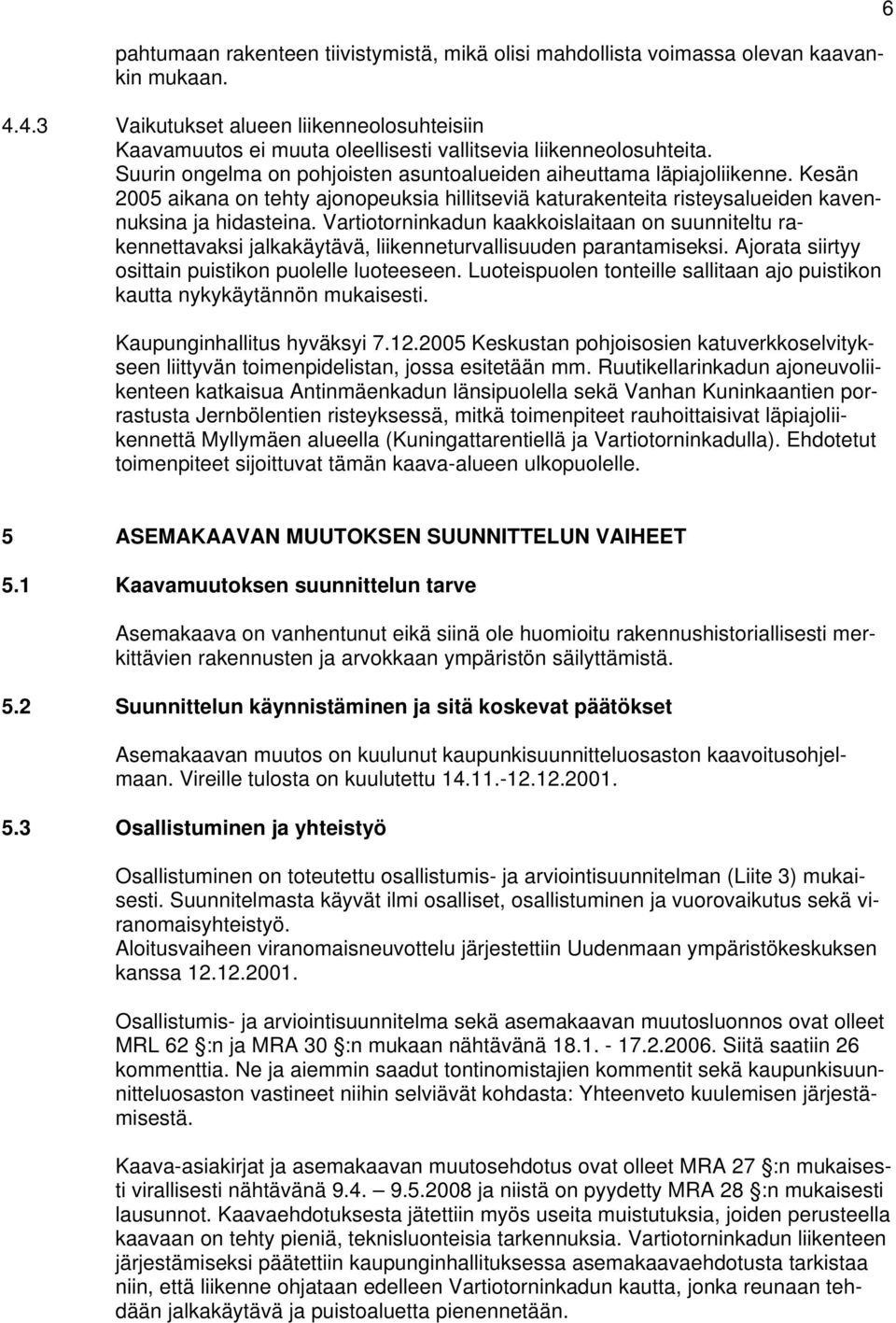 Kesän 2005 aikana on tehty ajonopeuksia hillitseviä katurakenteita risteysalueiden kavennuksina ja hidasteina.