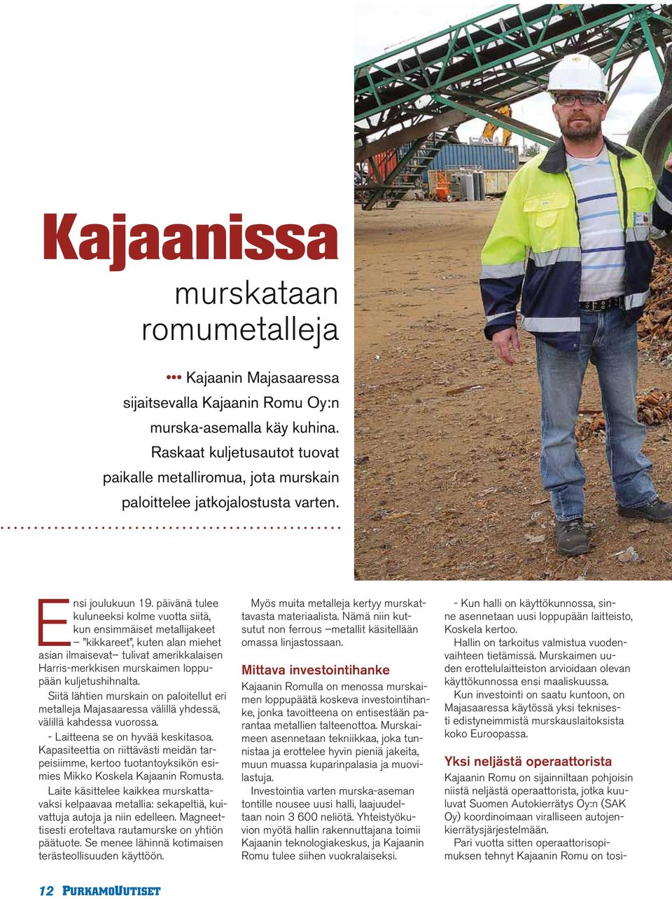 päivänä tulee kuluneeksi kolme vuotta siitä, kun ensimmäiset metallijakeet kikkareet, kuten alan miehet asian ilmaisevat tulivat amerikkalaisen Harris-merkkisen murskaimen loppupään kuljetushihnalta.