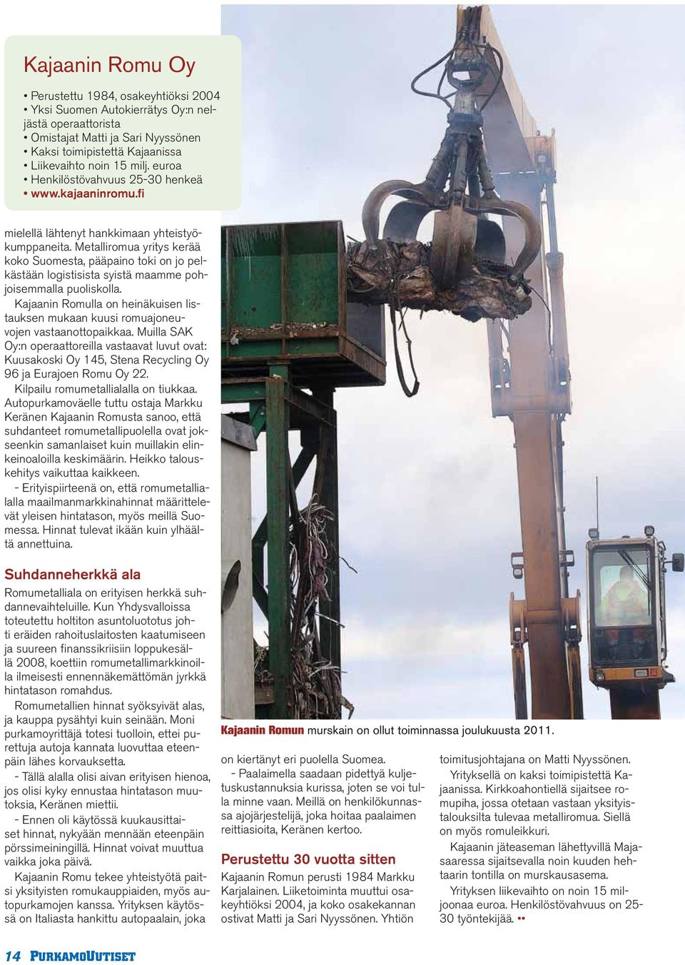 Metalliromua yritys kerää koko Suomesta, pääpaino toki on jo pelkästään logistisista syistä maamme pohjoisemmalla puoliskolla.