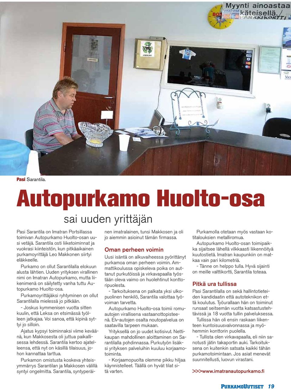 Uuden yrityksen virallinen nimi on Imatran Autopurkamo, mutta liikenimenä on säilytetty vanha tuttu Autopurkamo Huolto-osa. Purkamoyrittäjäksi ryhtyminen on ollut Sarantilalla mielessä jo pitkään.