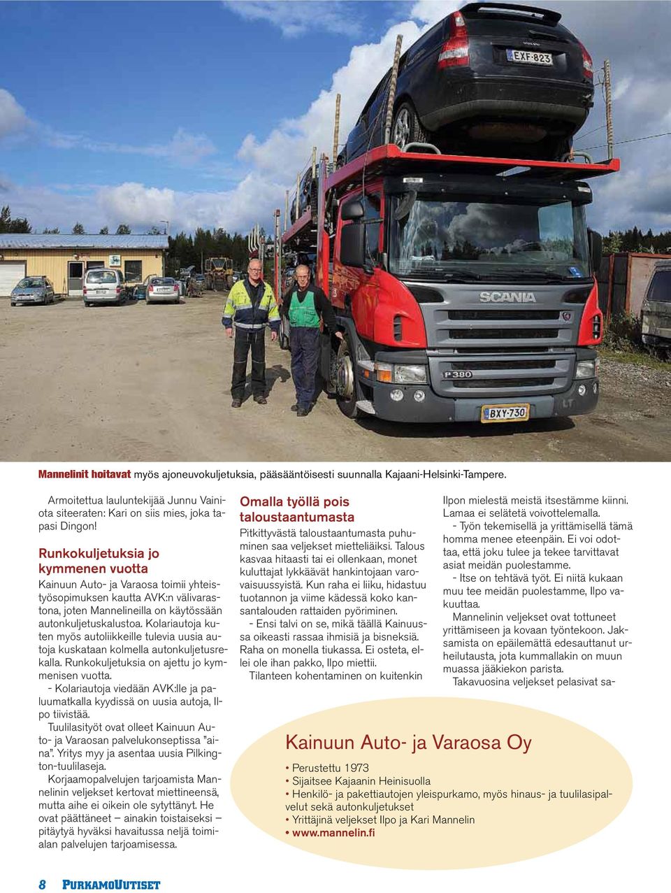 Kolariautoja kuten myös autoliikkeille tulevia uusia autoja kuskataan kolmella autonkuljetusrekalla. Runkokuljetuksia on ajettu jo kymmenisen vuotta.