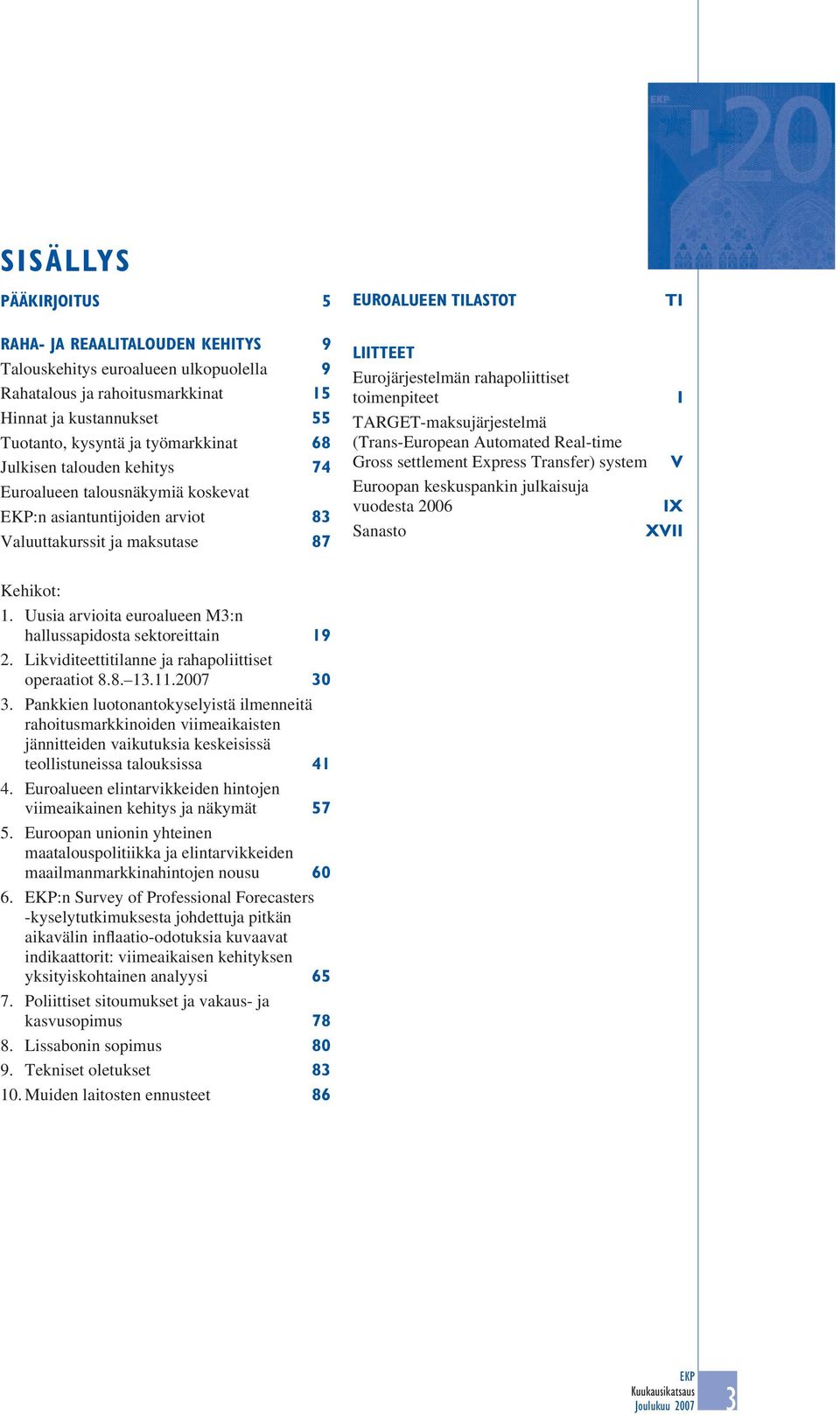 I TARGET-maksujärjestelmä (Trans-European Automated Real-time Gross settlement Express Transfer) system V Euroopan keskuspankin julkaisuja vuodesta 2006 IX Sanasto XVII Kehikot: 1.