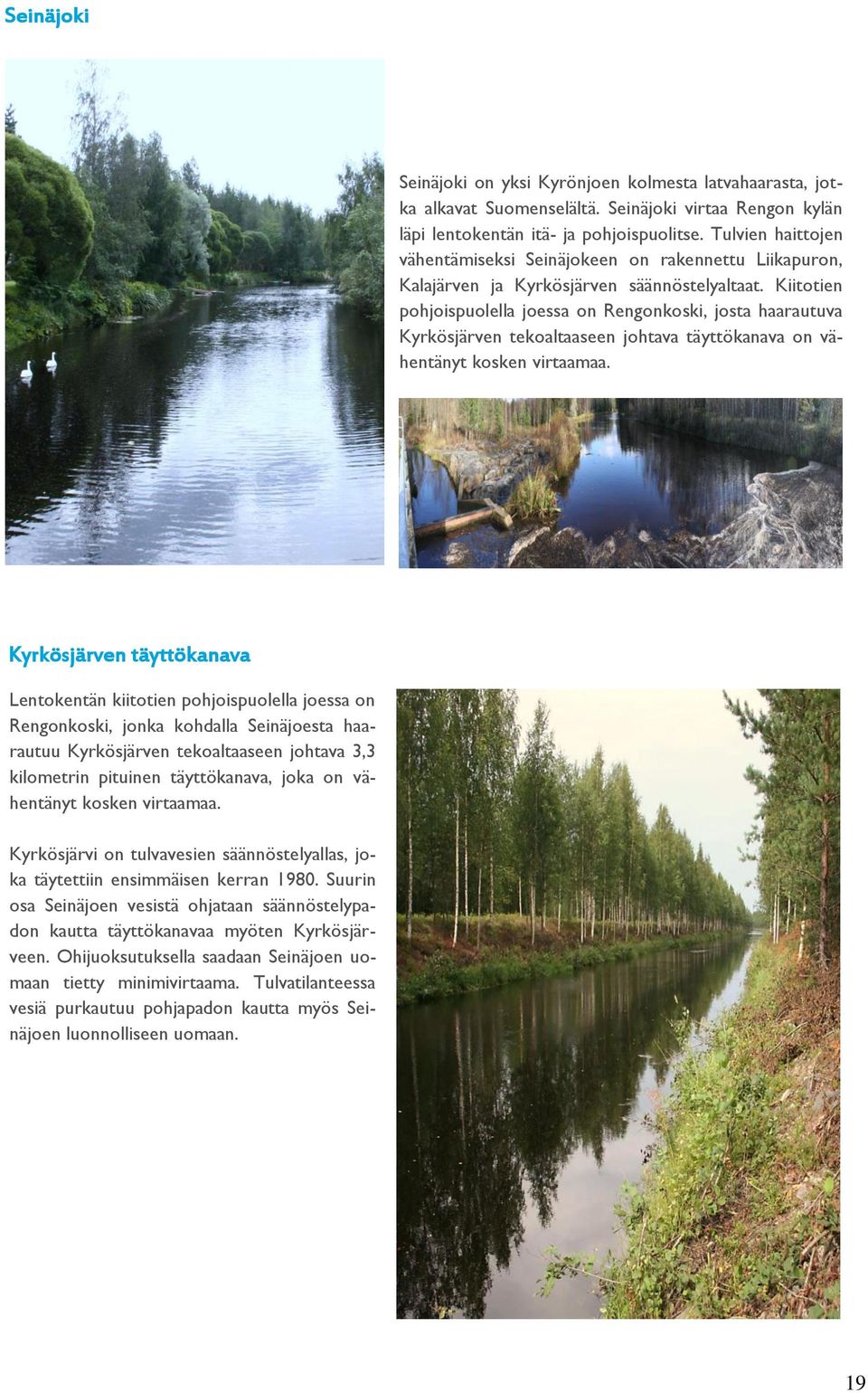 Kiitotien pohjoispuolella joessa on Rengonkoski, josta haarautuva Kyrkösjärven tekoaltaaseen johtava täyttökanava on vähentänyt kosken virtaamaa.