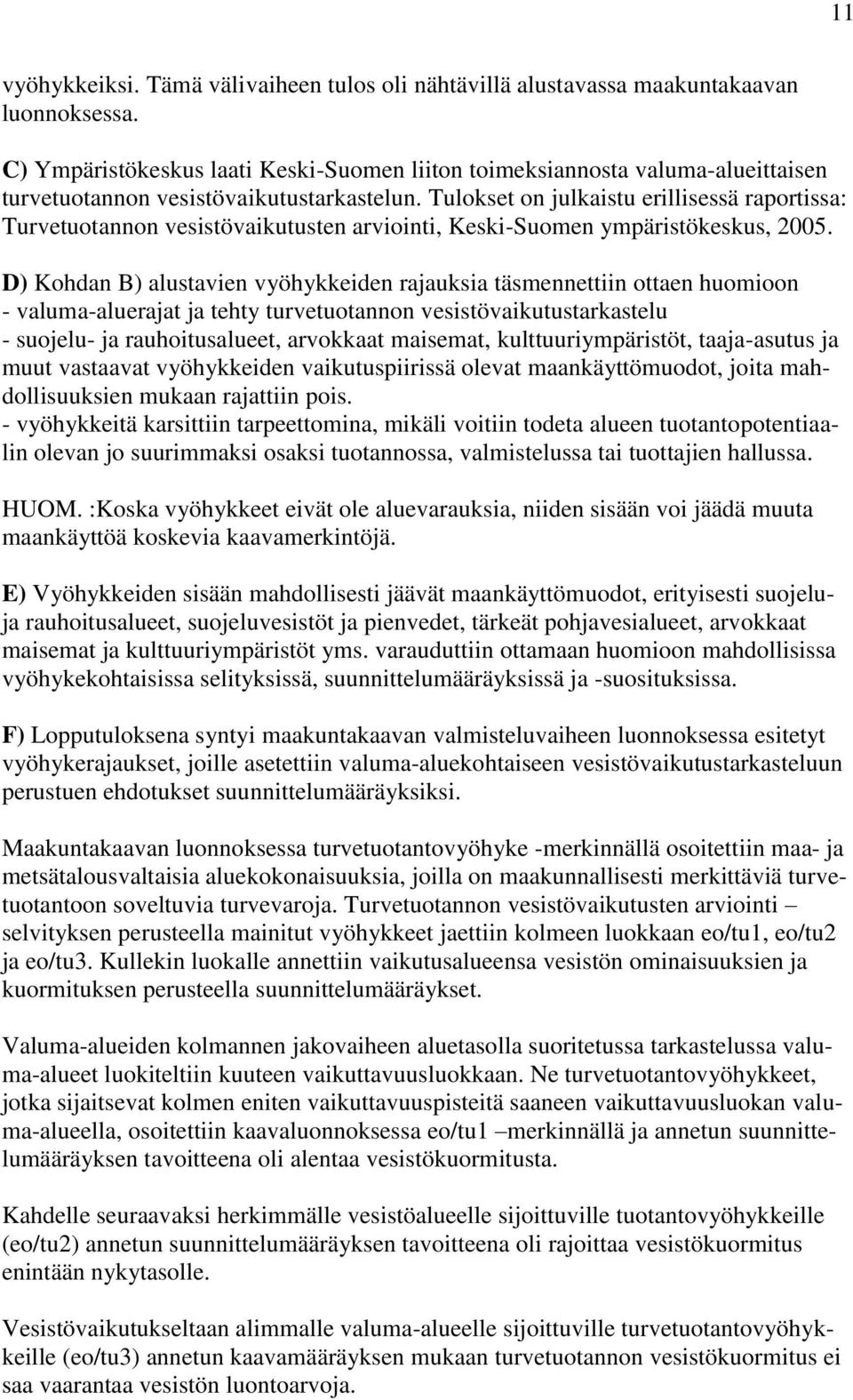 Tulokset on julkaistu erillisessä raportissa: Turvetuotannon vesistövaikutusten arviointi, Keski-Suomen ympäristökeskus, 2005.
