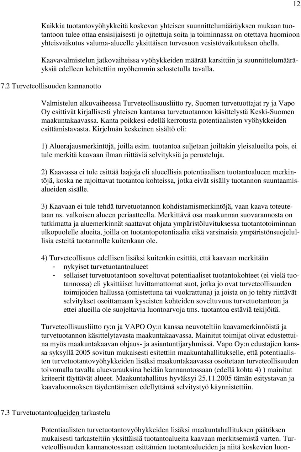 Kaavavalmistelun jatkovaiheissa vyöhykkeiden määrää karsittiin ja suunnittelumääräyksiä edelleen kehitettiin myöhemmin selostetulla tavalla. 7.