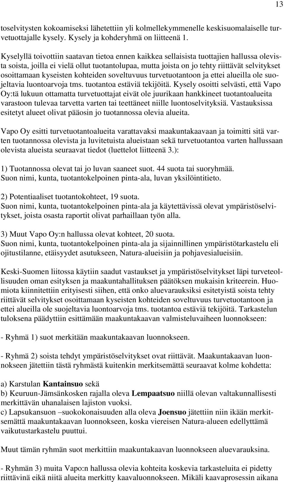 kyseisten kohteiden soveltuvuus turvetuotantoon ja ettei alueilla ole suojeltavia luontoarvoja tms. tuotantoa estäviä tekijöitä.