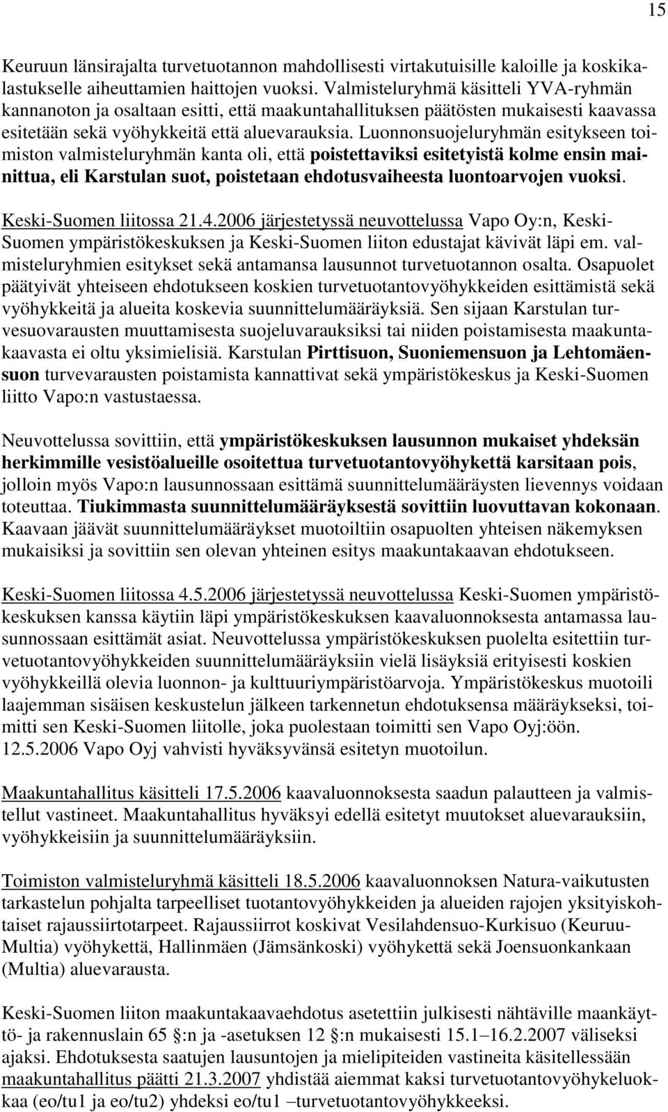 Luonnonsuojeluryhmän esitykseen toimiston valmisteluryhmän kanta oli, että poistettaviksi esitetyistä kolme ensin mainittua, eli Karstulan suot, poistetaan ehdotusvaiheesta luontoarvojen vuoksi.