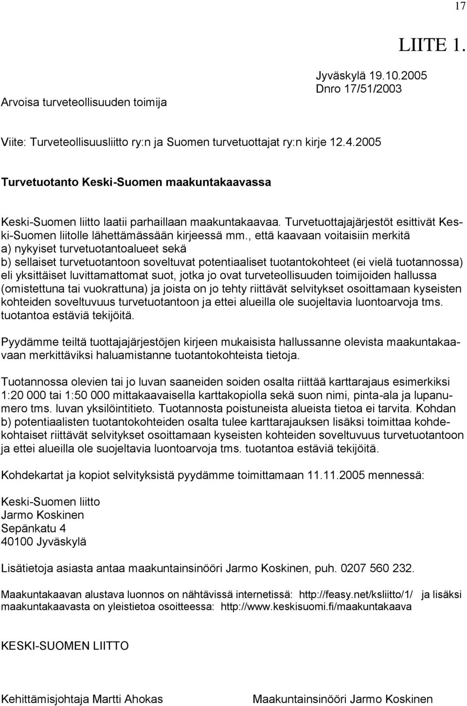 , että kaavaan voitaisiin merkitä a) nykyiset turvetuotantoalueet sekä b) sellaiset turvetuotantoon soveltuvat potentiaaliset tuotantokohteet (ei vielä tuotannossa) eli yksittäiset luvittamattomat