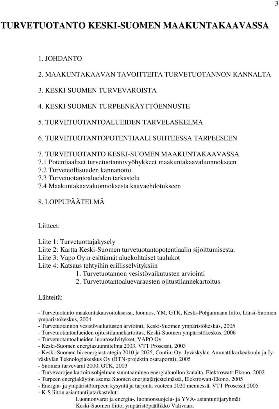 1 Potentiaaliset turvetuotantovyöhykkeet maakuntakaavaluonnokseen 7.2 Turveteollisuuden kannanotto 7.3 Turvetuotantoalueiden tarkastelu 7.4 Maakuntakaavaluonnoksesta kaavaehdotukseen 8.