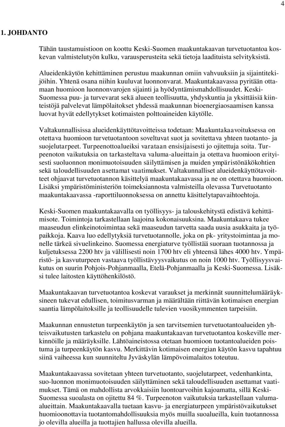 Maakuntakaavassa pyritään ottamaan huomioon luonnonvarojen sijainti ja hyödyntämismahdollisuudet.