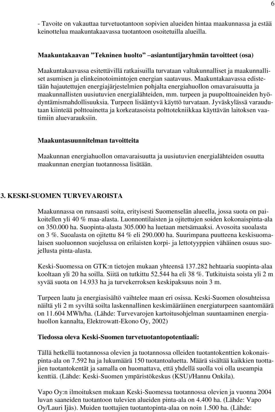 saatavuus. Maakuntakaavassa edistetään hajautettujen energiajärjestelmien pohjalta energiahuollon omavaraisuutta ja maakunnallisten uusiutuvien energialähteiden, mm.