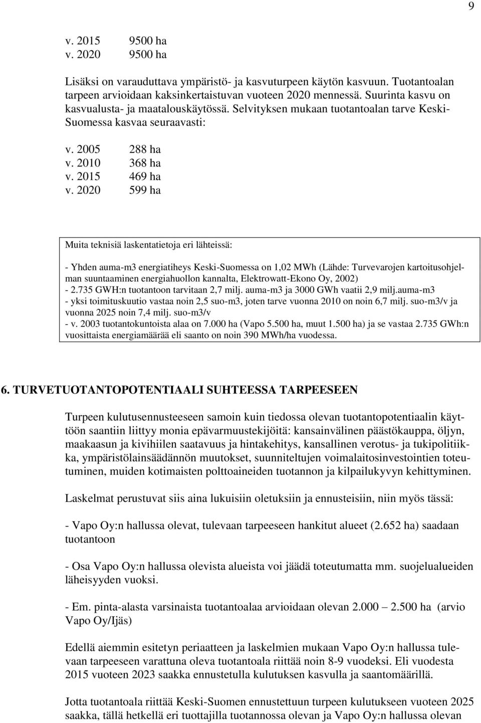 2020 599 ha Muita teknisiä laskentatietoja eri lähteissä: - Yhden auma-m3 energiatiheys Keski-Suomessa on 1,02 MWh (Lähde: Turvevarojen kartoitusohjelman suuntaaminen energiahuollon kannalta,