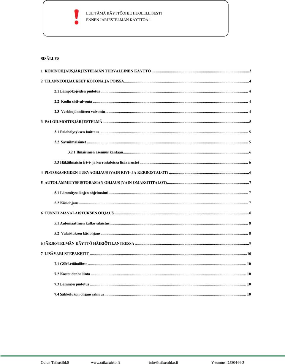 3 Häkäilmaisin (rivi- ja kerrostaloissa lisävaruste)... 6 4 PISTORASIOIDEN TURVAOHJAUS (VAIN RIVI- JA KERROSTALOT)... 6 5 AUTOLÄMMITYSPISTORASIAN OHJAUS (VAIN OMAKOTITALOT)... 7 5.