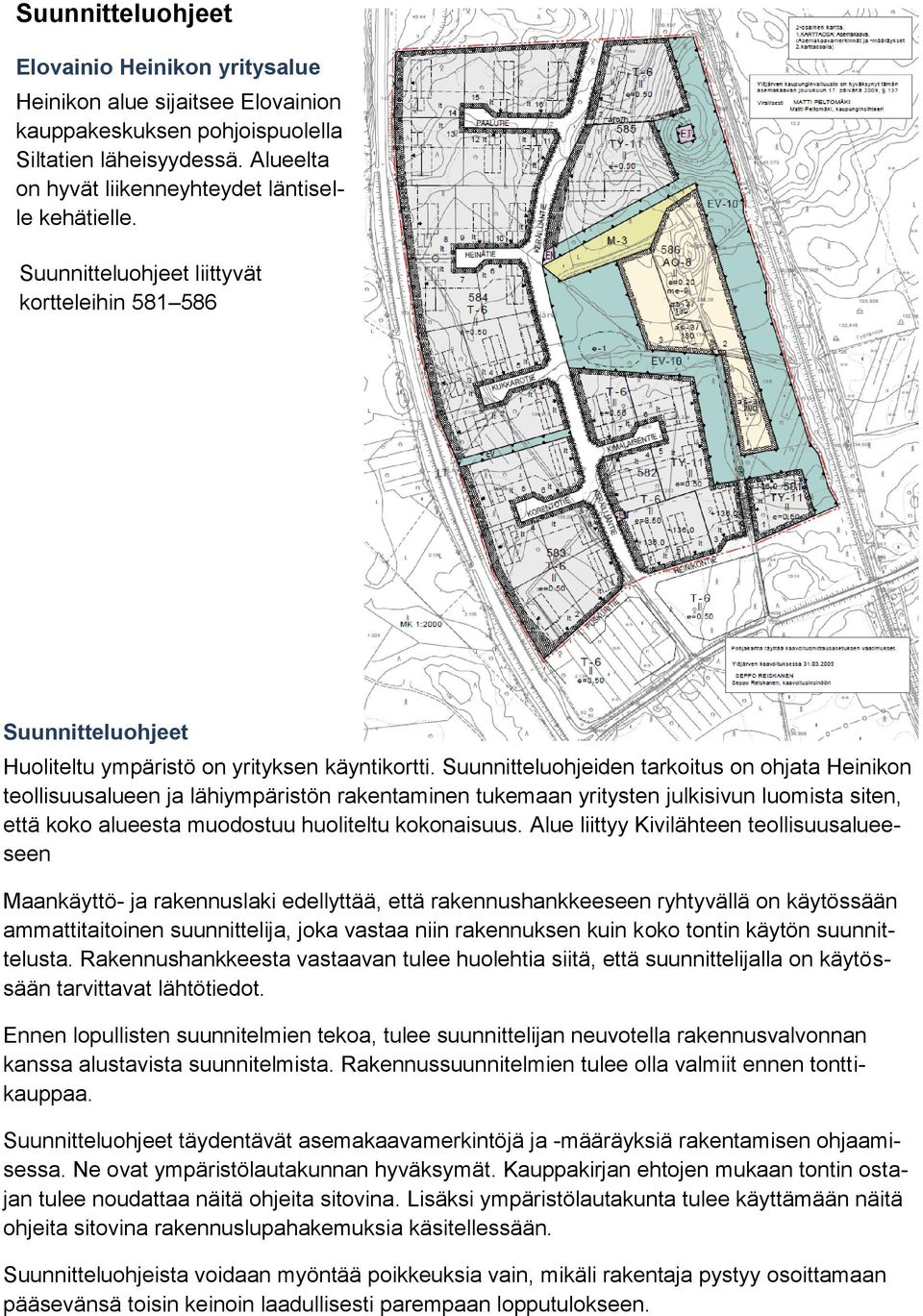 Suunnitteluohjeiden tarkoitus on ohjata Heinikon teollisuusalueen ja lähiympäristön rakentaminen tukemaan yritysten julkisivun luomista siten, että koko alueesta muodostuu huoliteltu kokonaisuus.