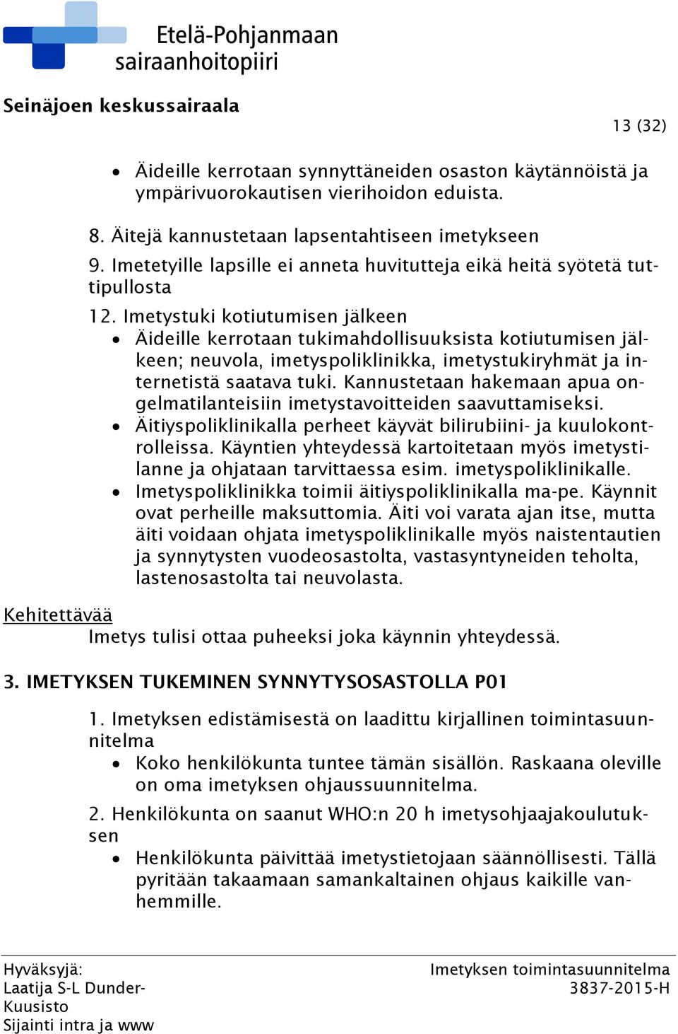 Imetystuki kotiutumisen jälkeen Äideille kerrotaan tukimahdollisuuksista kotiutumisen jälkeen; neuvola, imetyspoliklinikka, imetystukiryhmät ja internetistä saatava tuki.