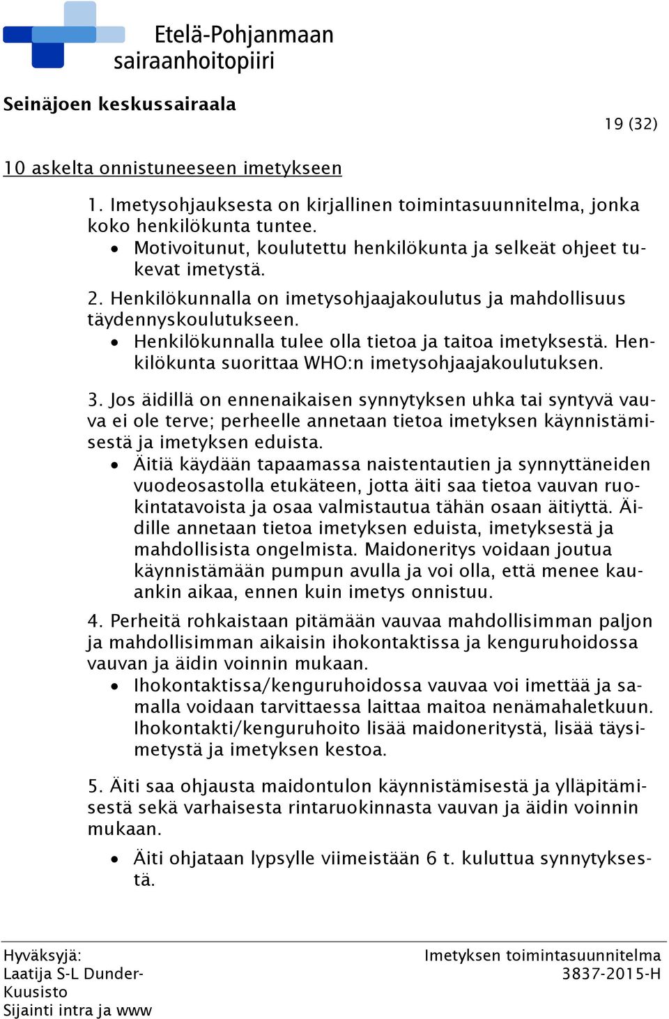 Henkilökunnalla tulee olla tietoa ja taitoa imetyksestä. Henkilökunta suorittaa WHO:n imetysohjaajakoulutuksen. 3.