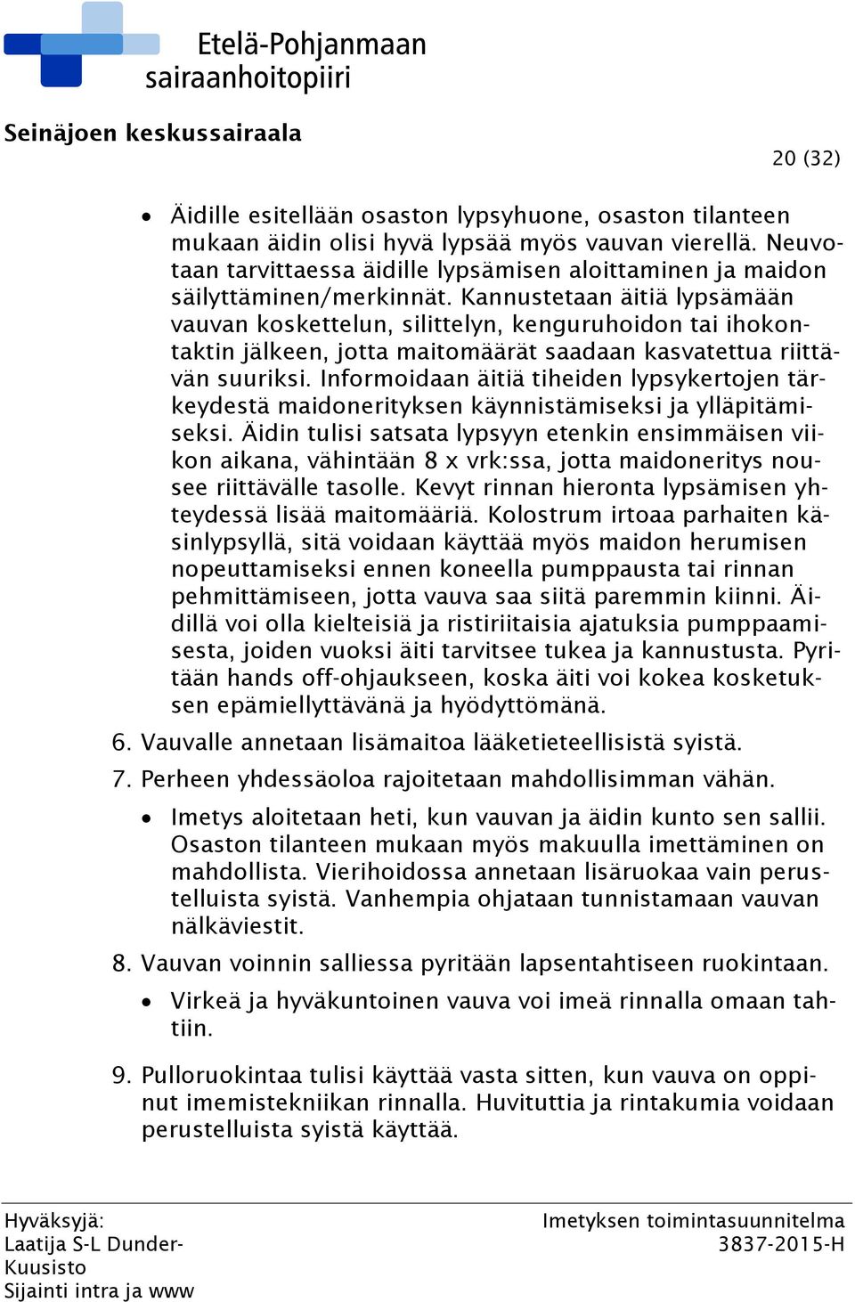 Kannustetaan äitiä lypsämään vauvan koskettelun, silittelyn, kenguruhoidon tai ihokontaktin jälkeen, jotta maitomäärät saadaan kasvatettua riittävän suuriksi.