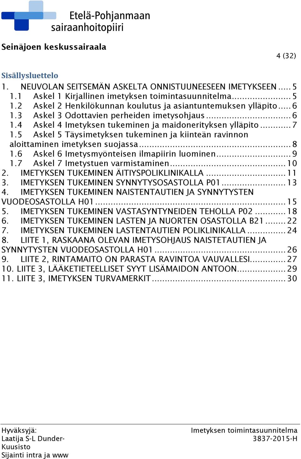 5 Askel 5 Täysimetyksen tukeminen ja kiinteän ravinnon aloittaminen imetyksen suojassa... 8 1.6 Askel 6 Imetysmyönteisen ilmapiirin luominen... 9 1.7 Askel 7 Imetystuen varmistaminen... 10 2.