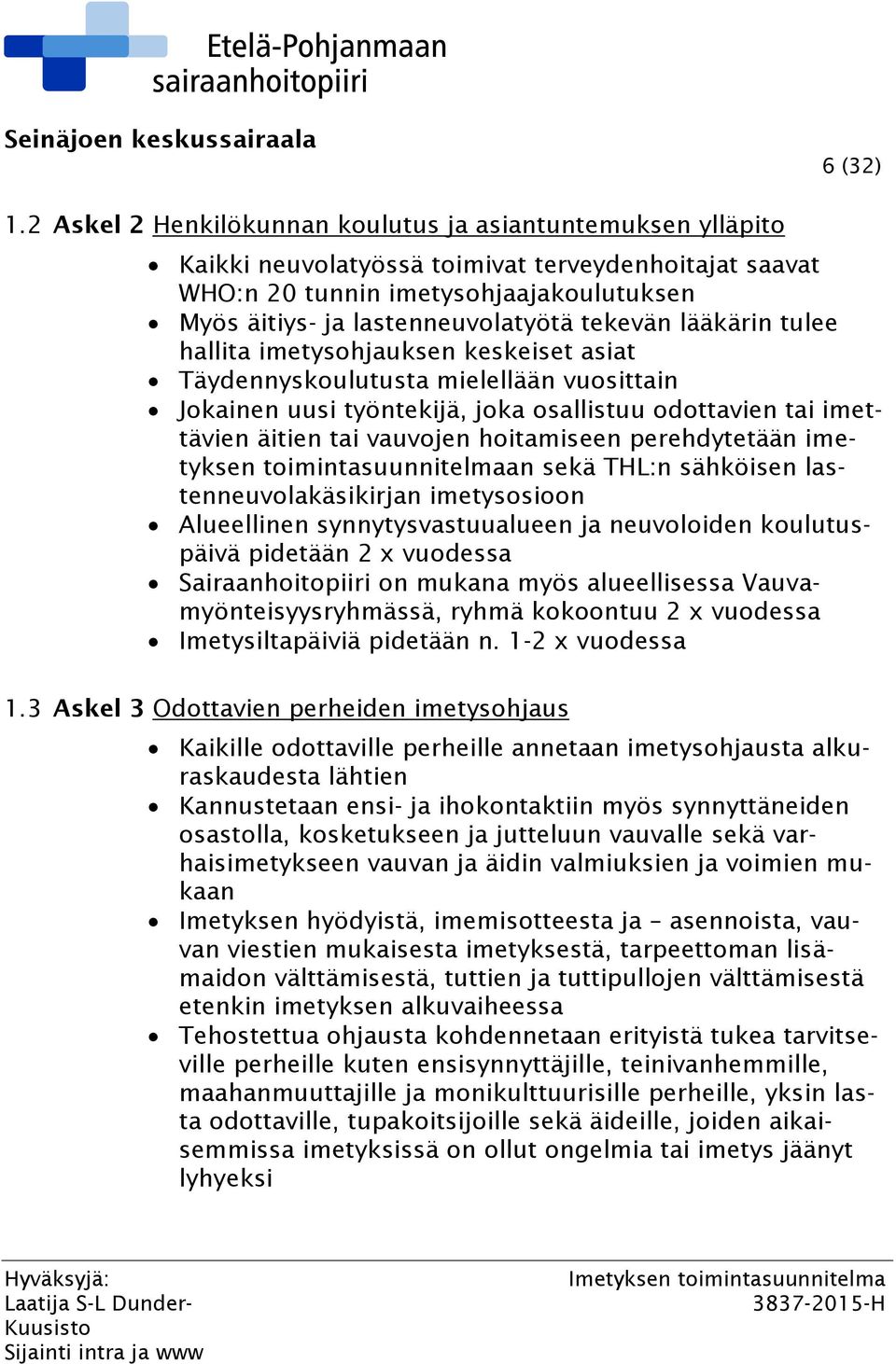 tekevän lääkärin tulee hallita imetysohjauksen keskeiset asiat Täydennyskoulutusta mielellään vuosittain Jokainen uusi työntekijä, joka osallistuu odottavien tai imettävien äitien tai vauvojen