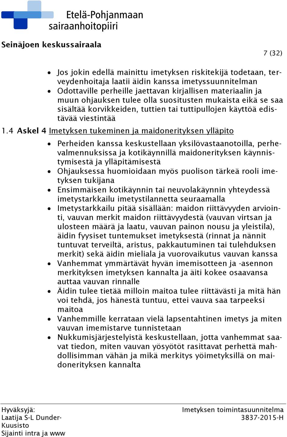 4 Askel 4 Imetyksen tukeminen ja maidonerityksen ylläpito Perheiden kanssa keskustellaan yksilövastaanotoilla, perhevalmennuksissa ja kotikäynnillä maidonerityksen käynnistymisestä ja ylläpitämisestä