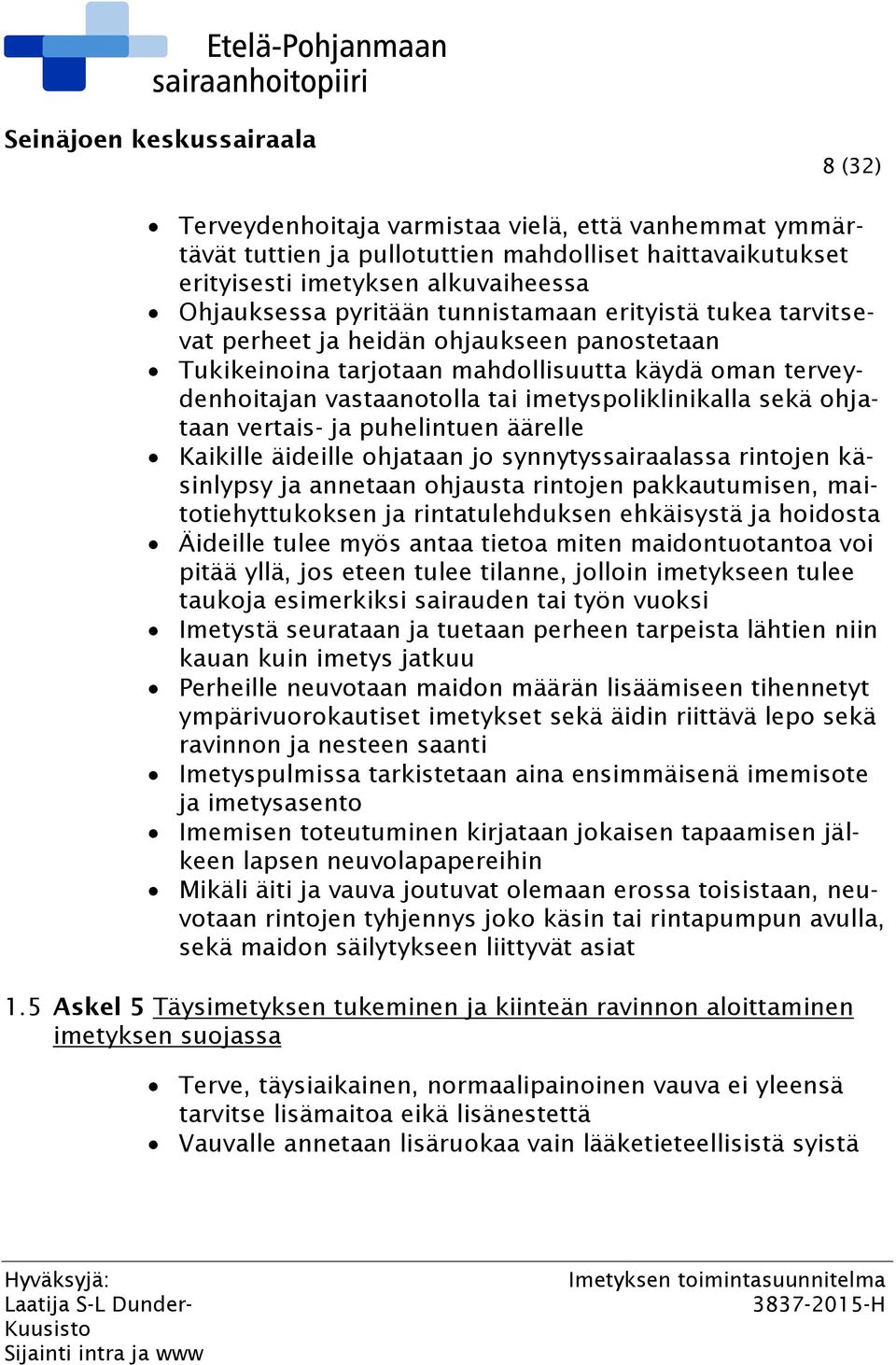 ja puhelintuen äärelle Kaikille äideille ohjataan jo synnytyssairaalassa rintojen käsinlypsy ja annetaan ohjausta rintojen pakkautumisen, maitotiehyttukoksen ja rintatulehduksen ehkäisystä ja