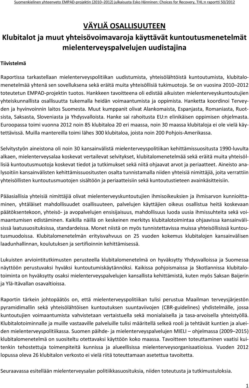 Hankkeen tavoitteena oli edistää aikuisten mielenterveyskuntoutujien yhteiskunnallista osallisuutta tukemalla heidän voimaantumista ja oppimista.