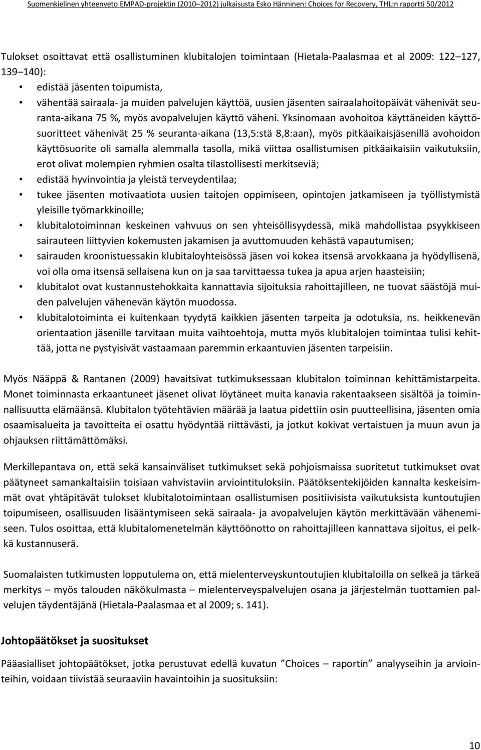 Yksinomaan avohoitoa käyttäneiden käyttösuoritteet vähenivät 25 % seuranta-aikana (13,5:stä 8,8:aan), myös pitkäaikaisjäsenillä avohoidon käyttösuorite oli samalla alemmalla tasolla, mikä viittaa